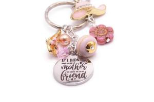 Sentimental Mom Keychain, If I Didnt Have You As a Mother, Id Choose You As My Friend, Mothers Day Gift